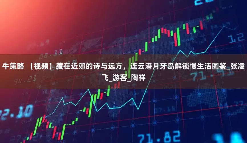 牛策略 【视频】藏在近郊的诗与远方，连云港月牙岛解锁慢生活图鉴_张凌飞_游客_陶祥